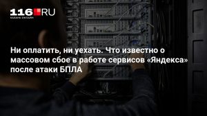 Ни оплатить, ни уехать. Что известно о массовом сбое в работе сервисов «Яндекса» после атаки БПЛА